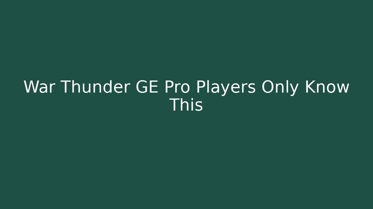 War Thunder GE Pro Players Only Know This - Critter Realm