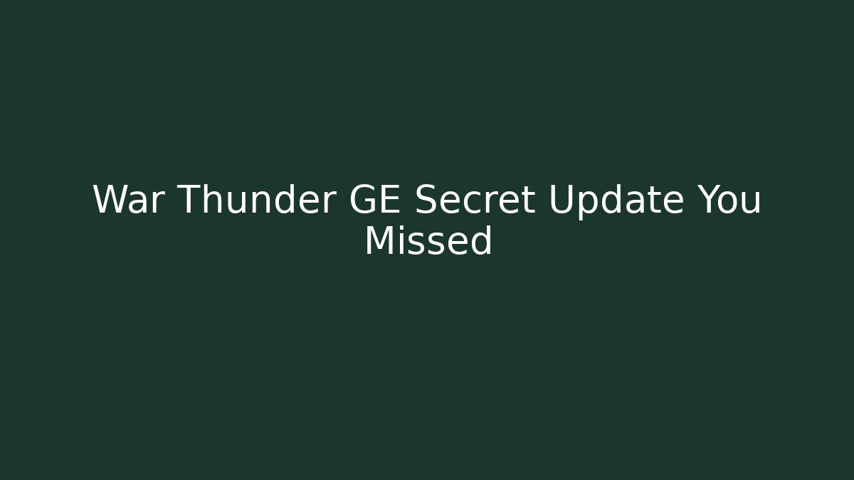 War Thunder GE Secret Update You Missed