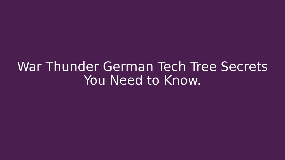 War Thunder German Tech Tree Secrets You Need to Know. - Critter Realm