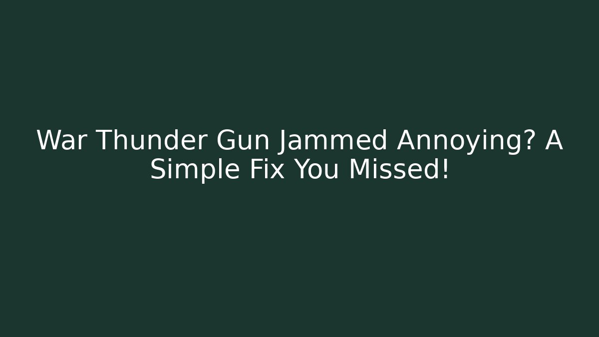 War Thunder Gun Jammed Annoying? A Simple Fix You Missed!