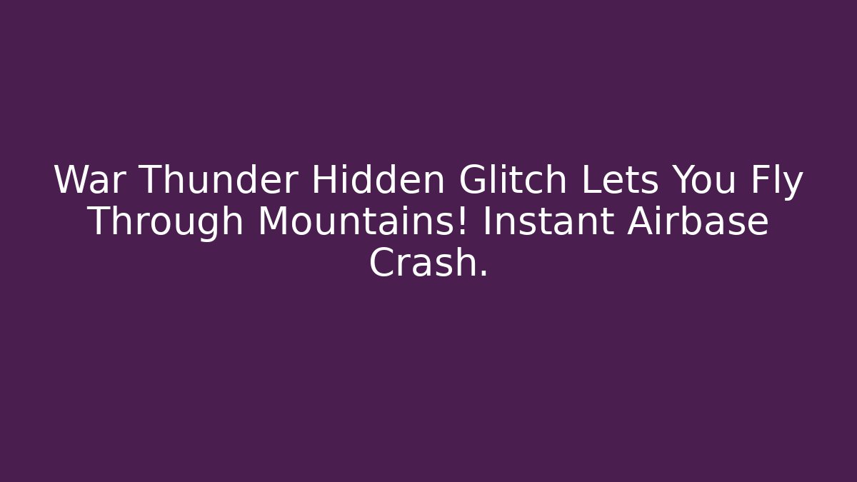 War Thunder Hidden Glitch Lets You Fly Through Mountains! Instant Airbase Crash.