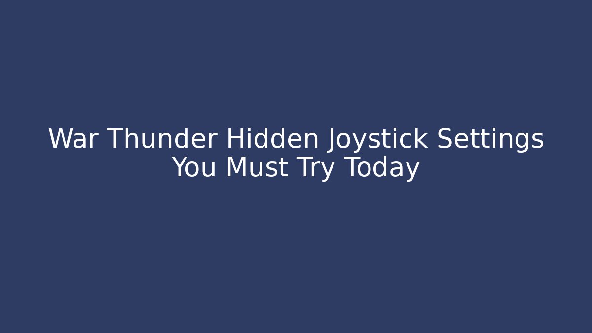 War Thunder Hidden Joystick Settings You Must Try Today