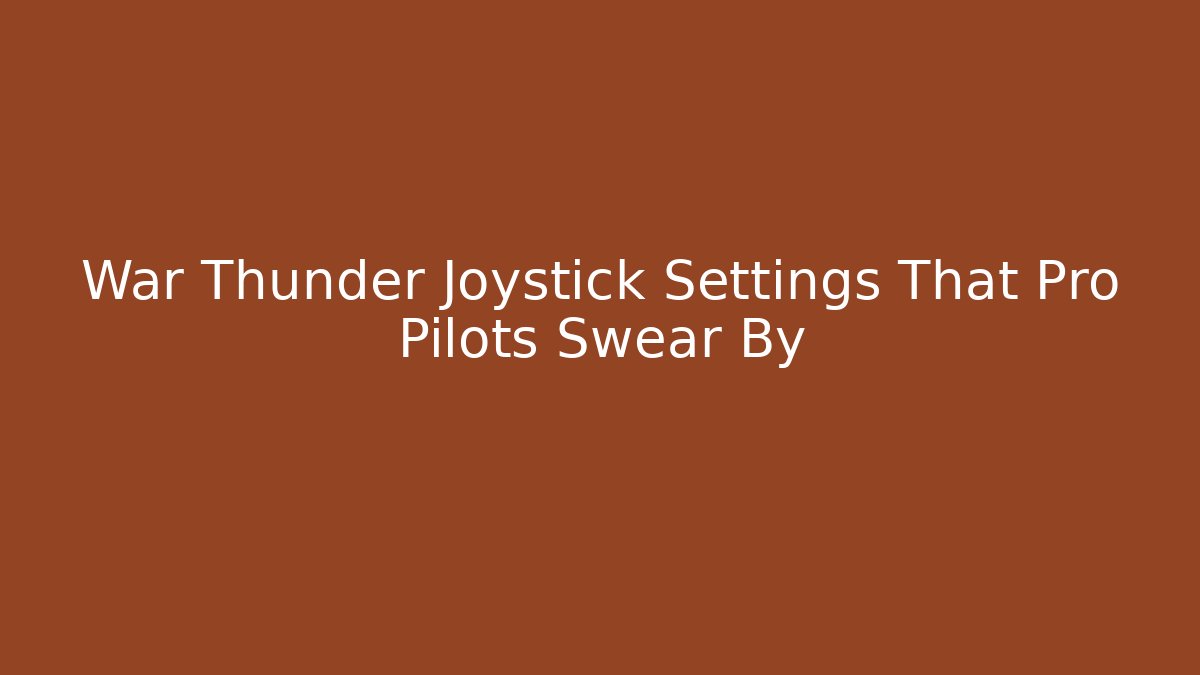 War Thunder Joystick Settings That Pro Pilots Swear By