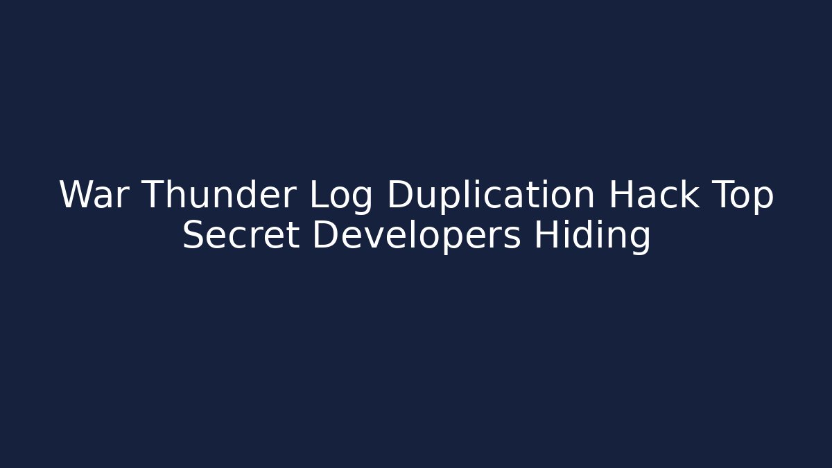 War Thunder Log Duplication Hack Top Secret Developers Hiding