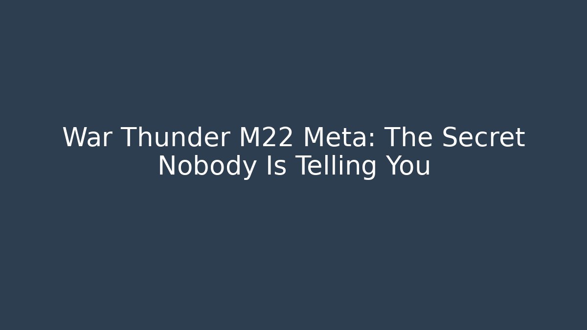 War Thunder M22 Meta: The Secret Nobody Is Telling You - Critter Realm