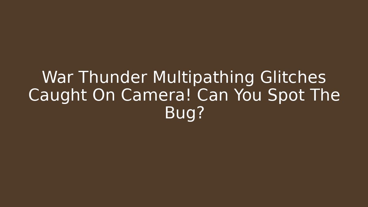 War Thunder Multipathing Glitches Caught On Camera! Can You Spot The Bug?