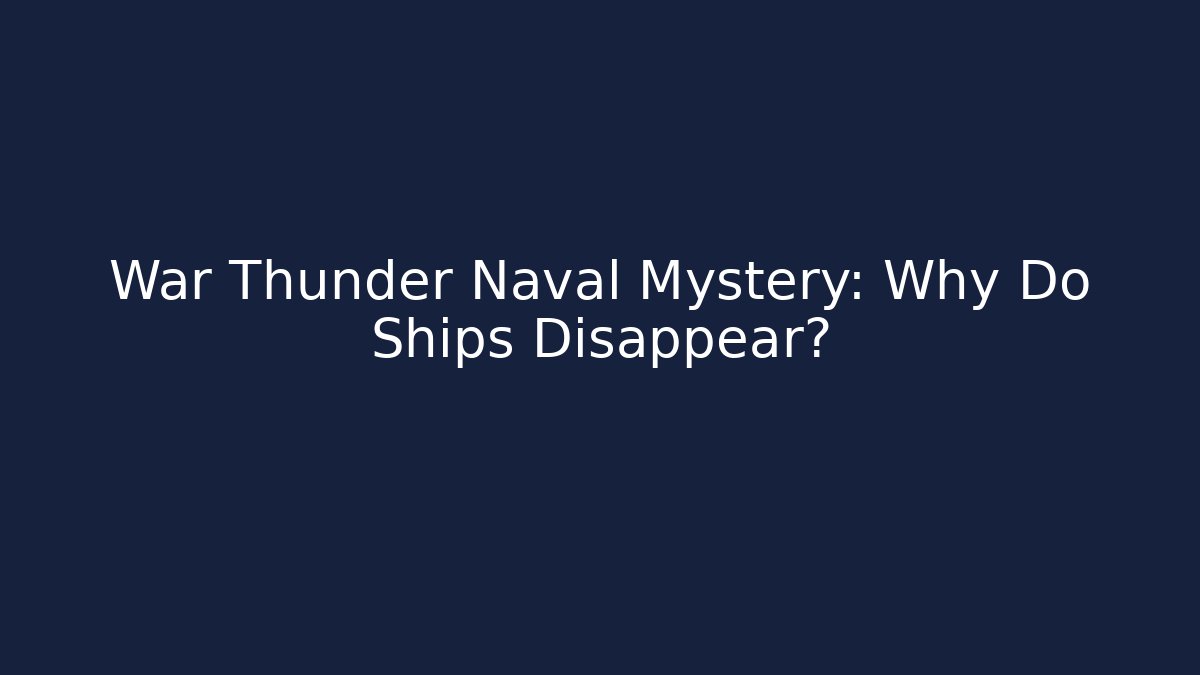 War Thunder Naval Mystery: Why Do Ships Disappear?