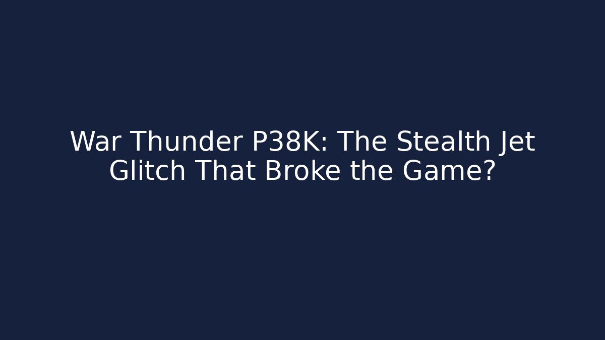 War Thunder P38K: The Stealth Jet Glitch That Broke the Game?