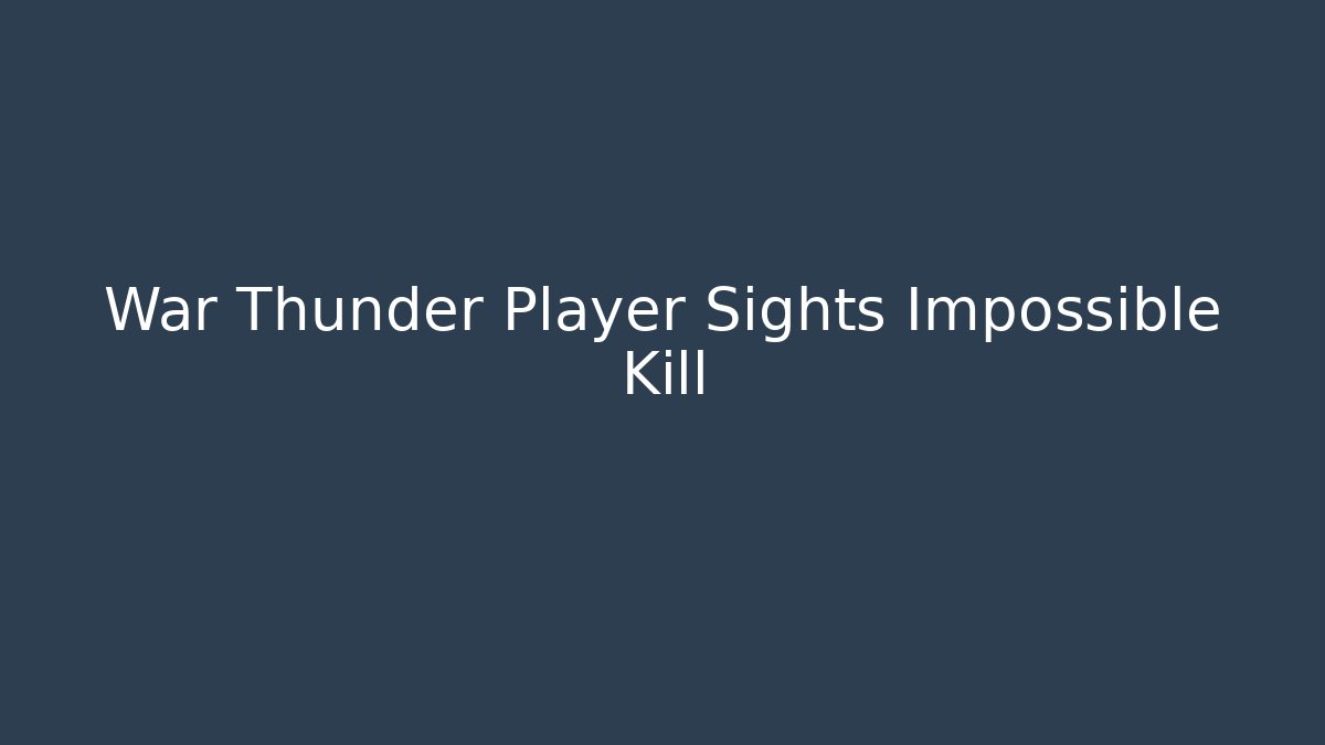 War Thunder Player Sights Impossible Kill - Critter Realm
