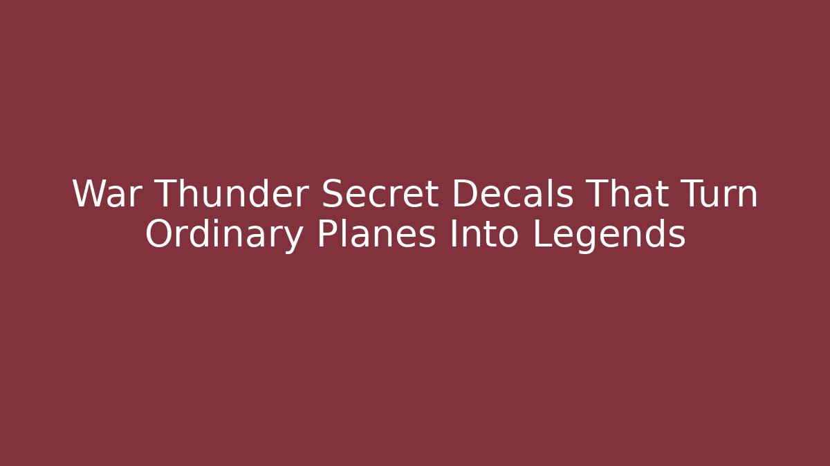 War Thunder Secret Decals That Turn Ordinary Planes Into Legends