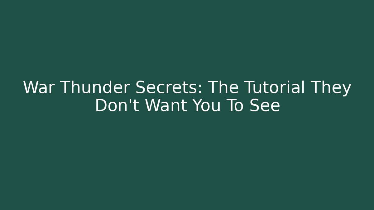 War Thunder Secrets: The Tutorial They Don’t Want You To See
