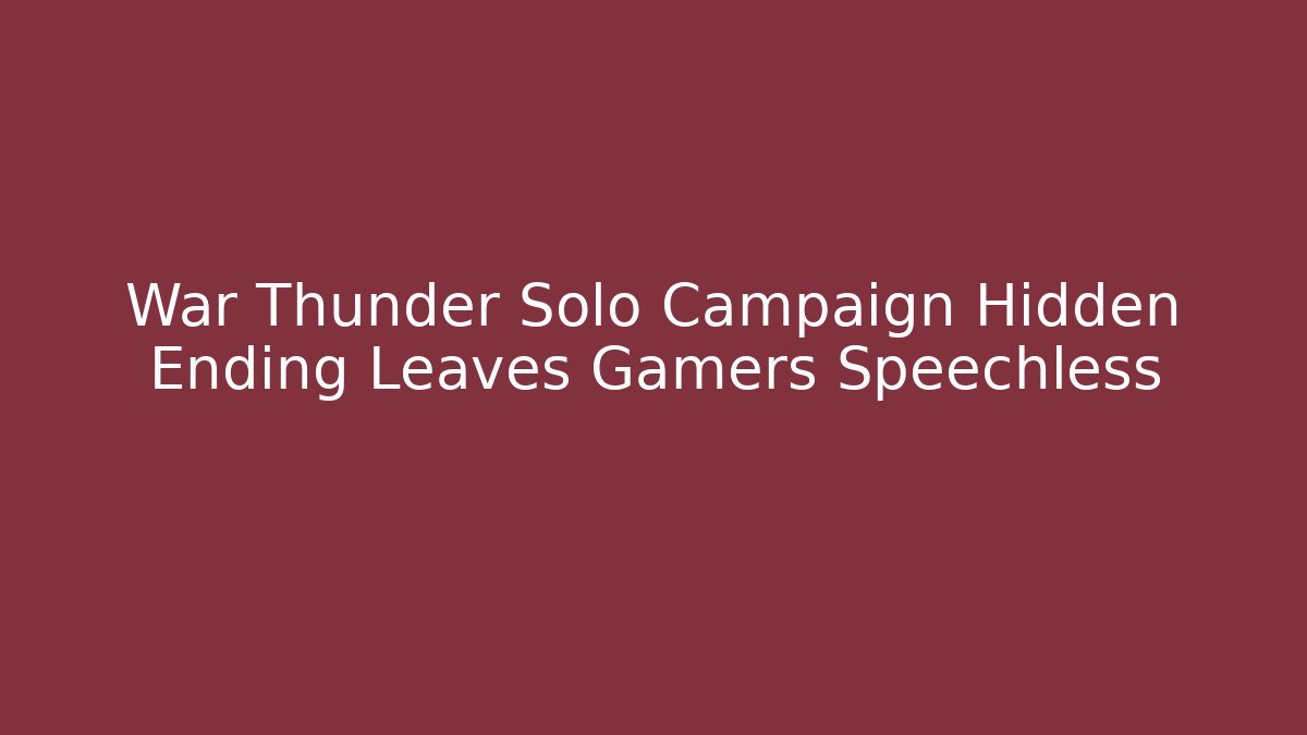 War Thunder Solo Campaign Hidden Ending Leaves Gamers Speechless - Critter Realm
