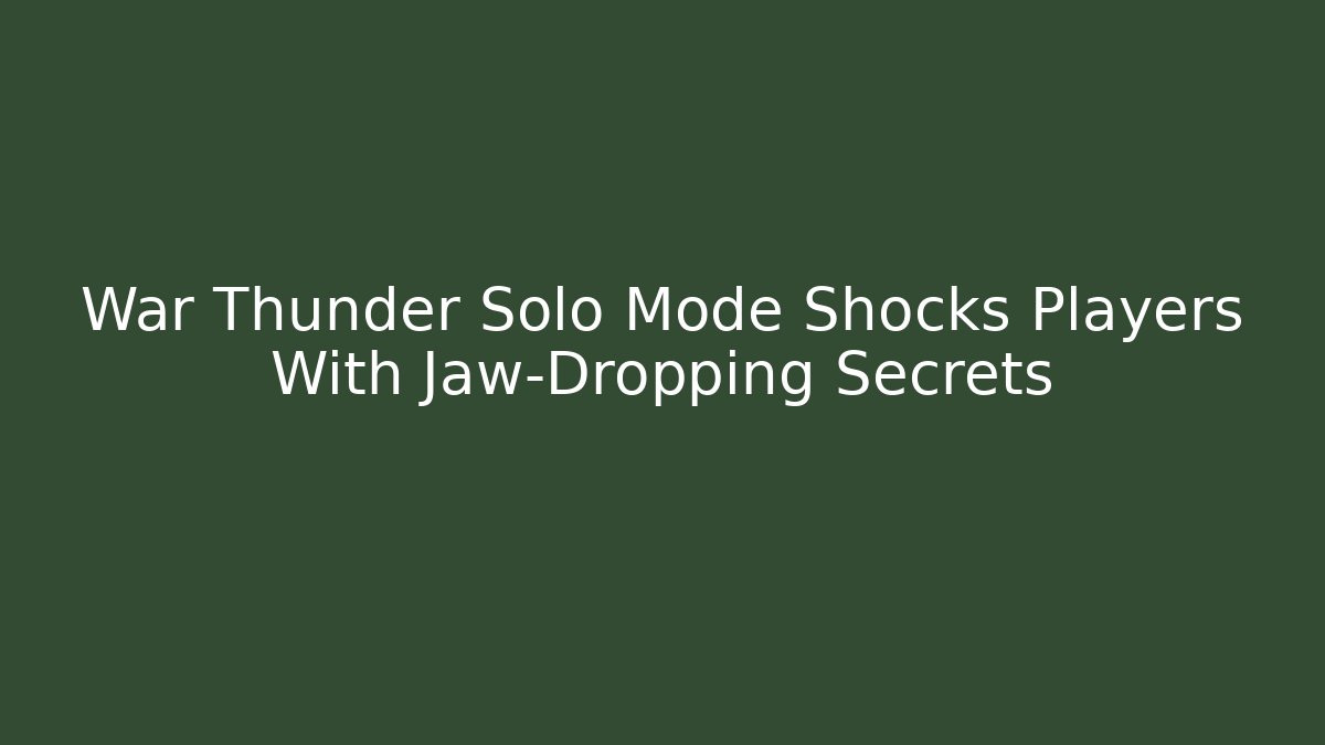 War Thunder Solo Mode Shocks Players With Jaw-Dropping Secrets