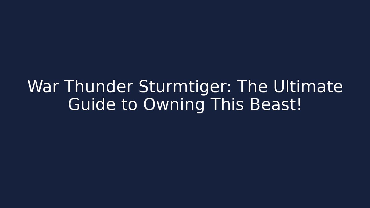 War Thunder Sturmtiger: The Ultimate Guide to Owning This Beast!