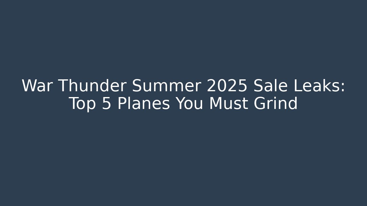 War Thunder Summer 2025 Sale Leaks: Top 5 Planes You Must Grind