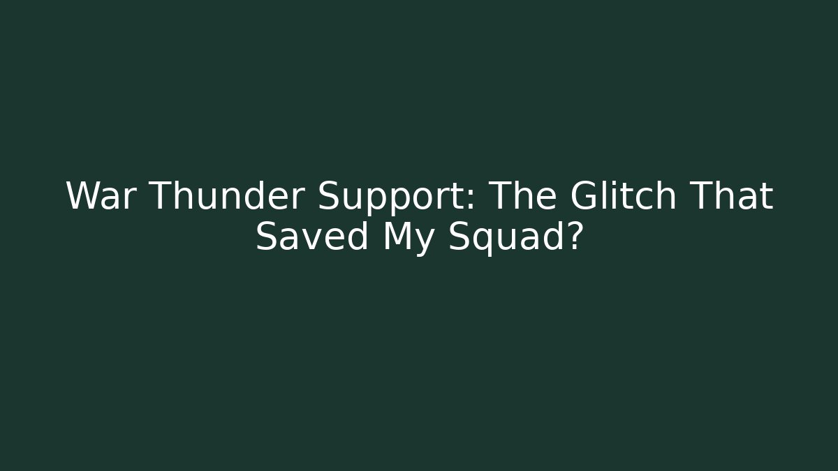 War Thunder Support: The Glitch That Saved My Squad? - Critter Realm