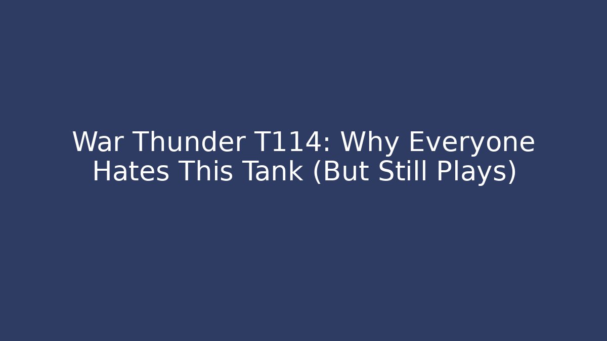 War Thunder T114: Why Everyone Hates This Tank (But Still Plays)
