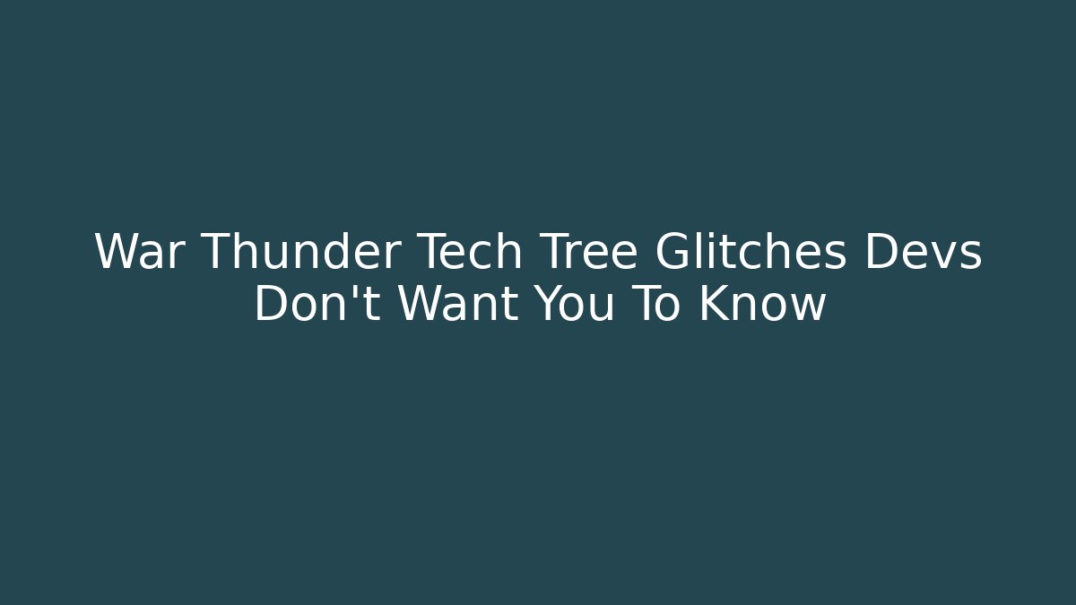 War Thunder Tech Tree Glitches Devs Don’t Want You To Know - Critter Realm