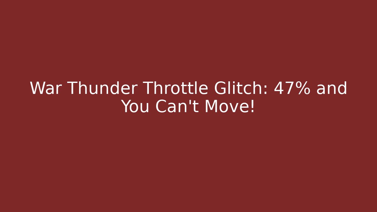 War Thunder Throttle Glitch: 47% and You Can't Move! - Critter Realm