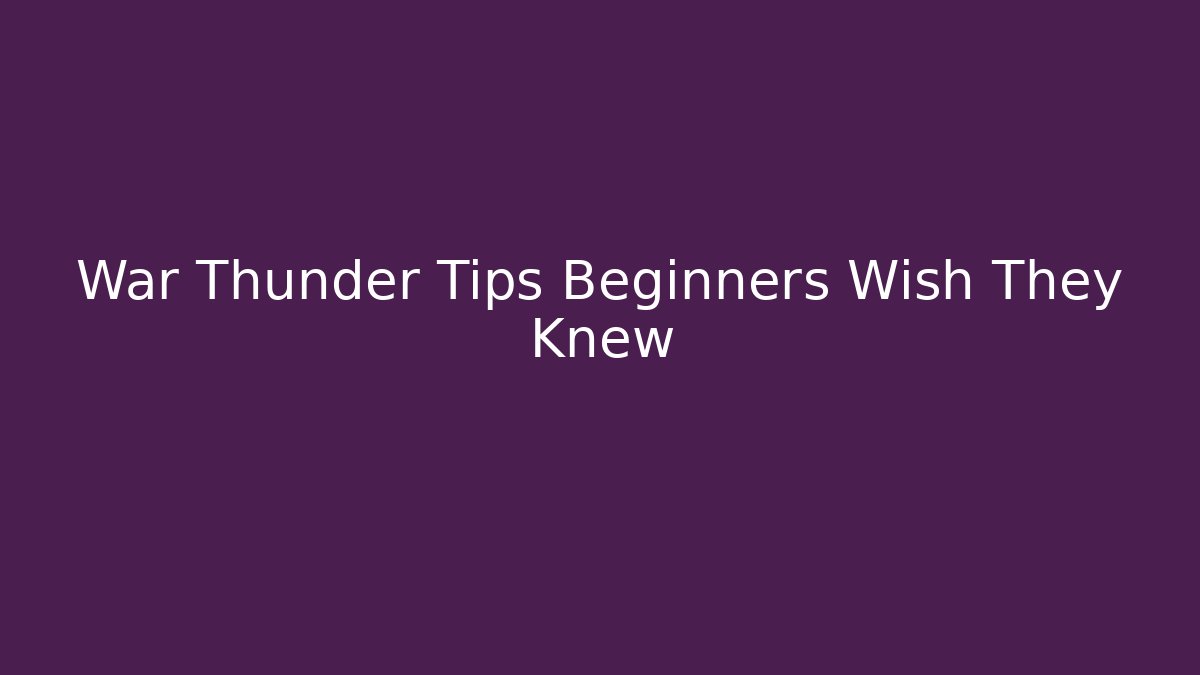 War Thunder Tips Beginners Wish They Knew - Critter Realm