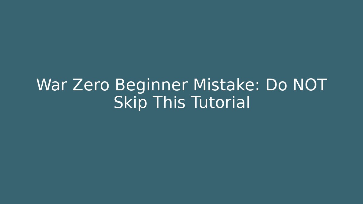 War Zero Beginner Mistake: Do NOT Skip This Tutorial