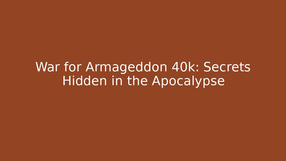 War for Armageddon 40k: Secrets Hidden in the Apocalypse