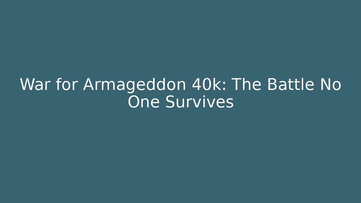 War for Armageddon 40k: The Battle No One Survives
