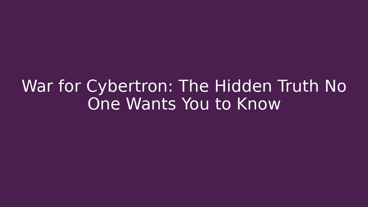 War for Cybertron: The Hidden Truth No One Wants You to Know