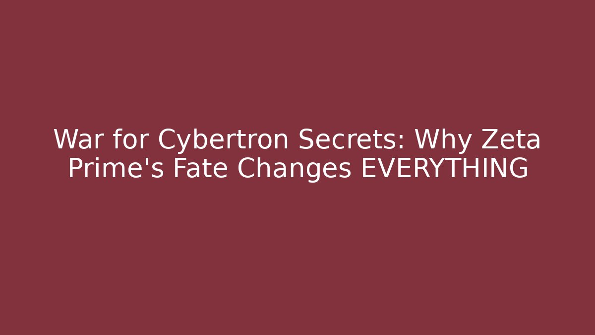 War for Cybertron Secrets: Why Zeta Prime's Fate Changes EVERYTHING