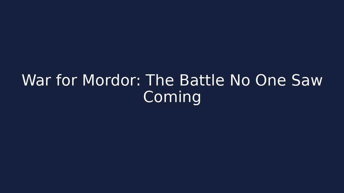 War for Mordor: The Battle No One Saw Coming