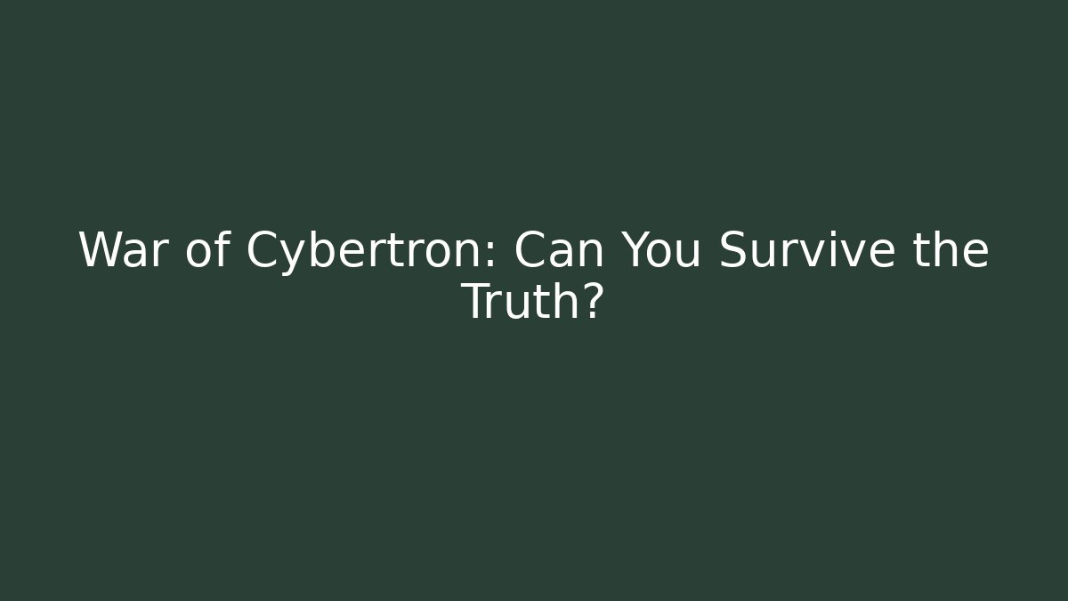 War of Cybertron: Can You Survive the Truth?