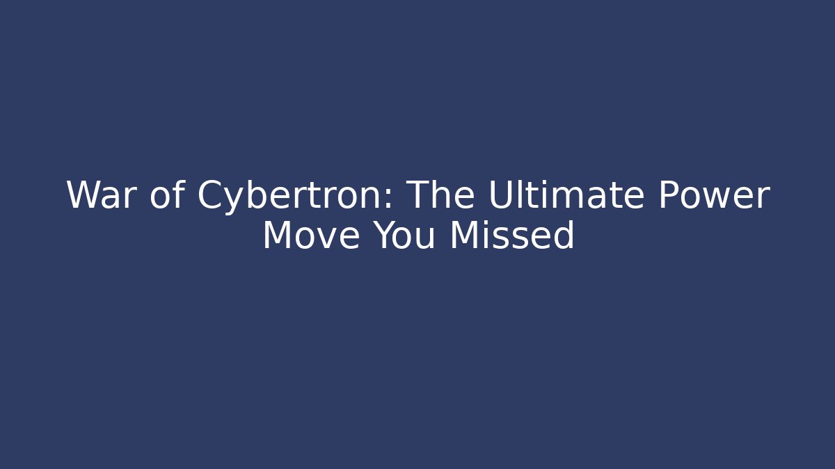 War of Cybertron: The Ultimate Power Move You Missed
