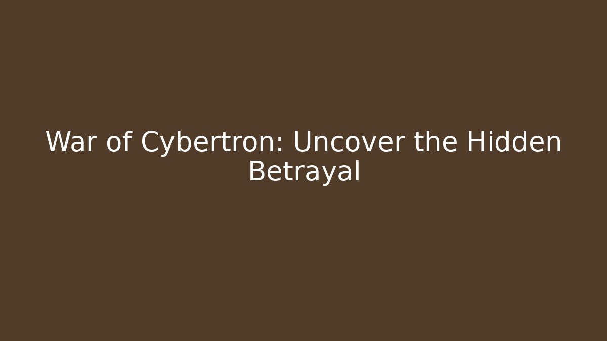 War of Cybertron: Uncover the Hidden Betrayal