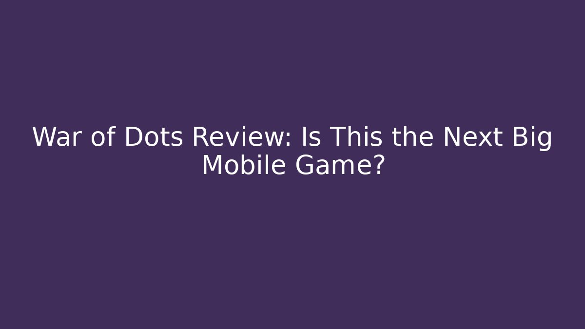 War of Dots Review: Is This the Next Big Mobile Game?