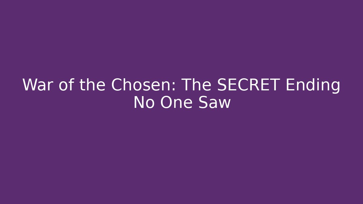 War of the Chosen: The SECRET Ending No One Saw