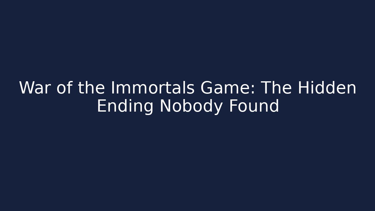 War of the Immortals Game: The Hidden Ending Nobody Found