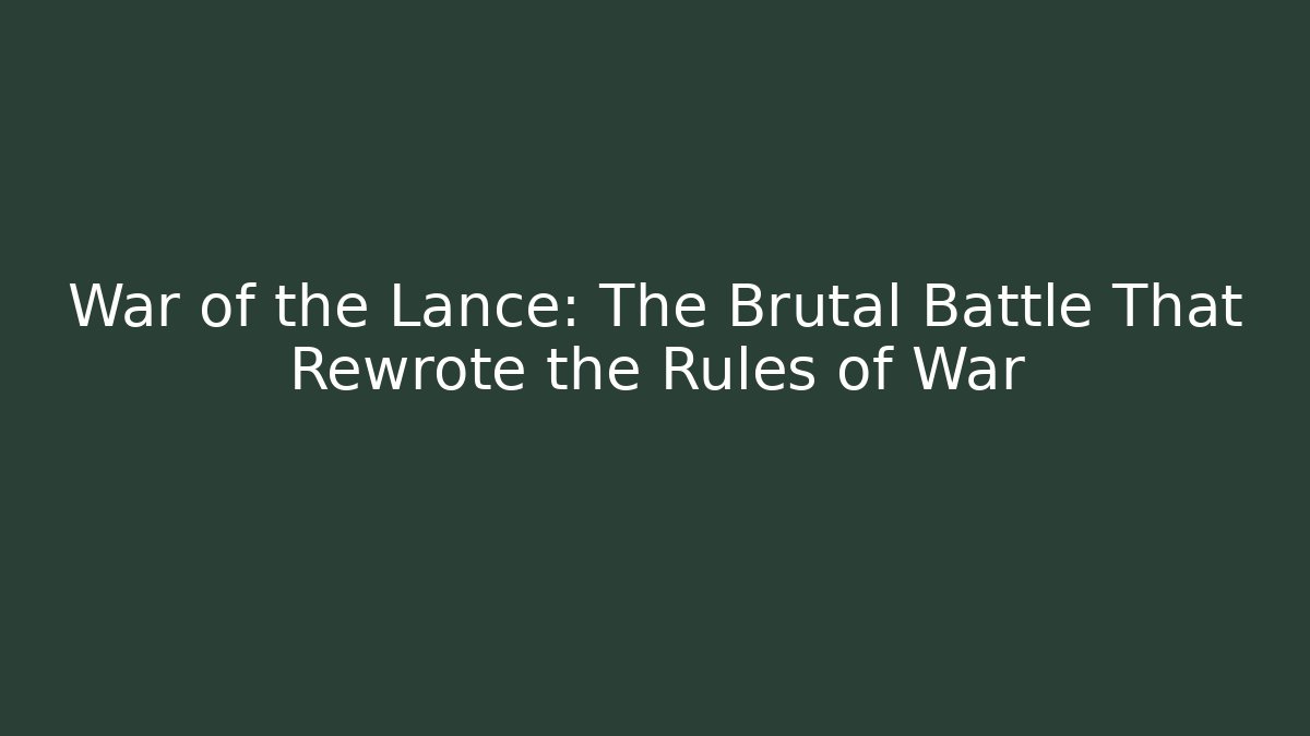 War of the Lance: The Brutal Battle That Rewrote the Rules of War