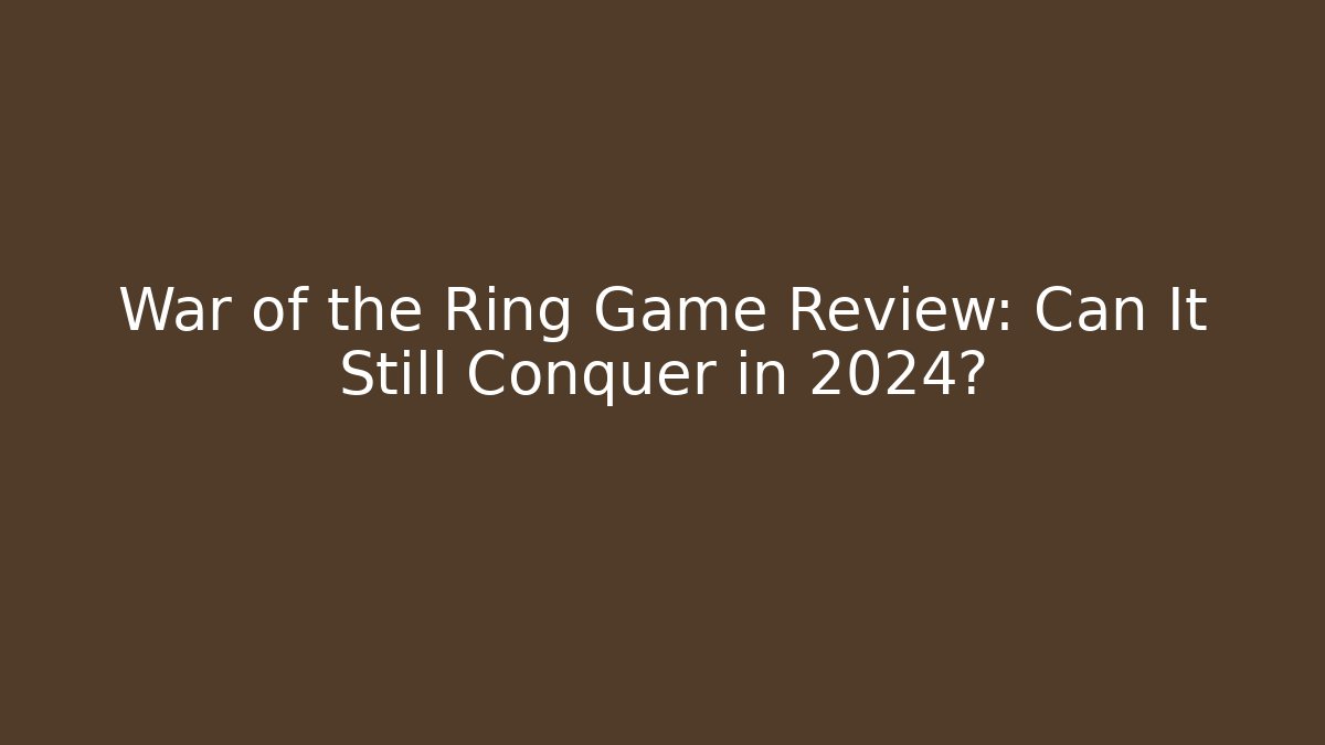 War of the Ring Game Review: Can It Still Conquer in 2024?
