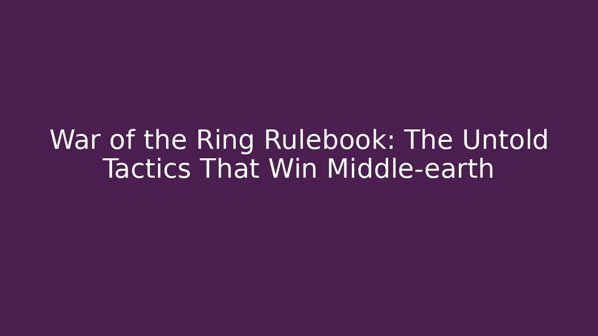 War of the Ring Rulebook: The Untold Tactics That Win Middle-earth - Critter Realm