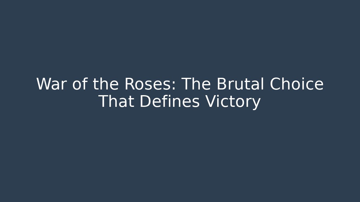 War of the Roses: The Brutal Choice That Defines Victory
