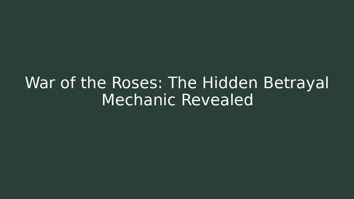 War of the Roses: The Hidden Betrayal Mechanic Revealed