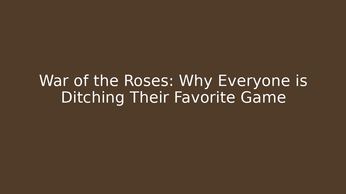 War of the Roses: Why Everyone is Ditching Their Favorite Game