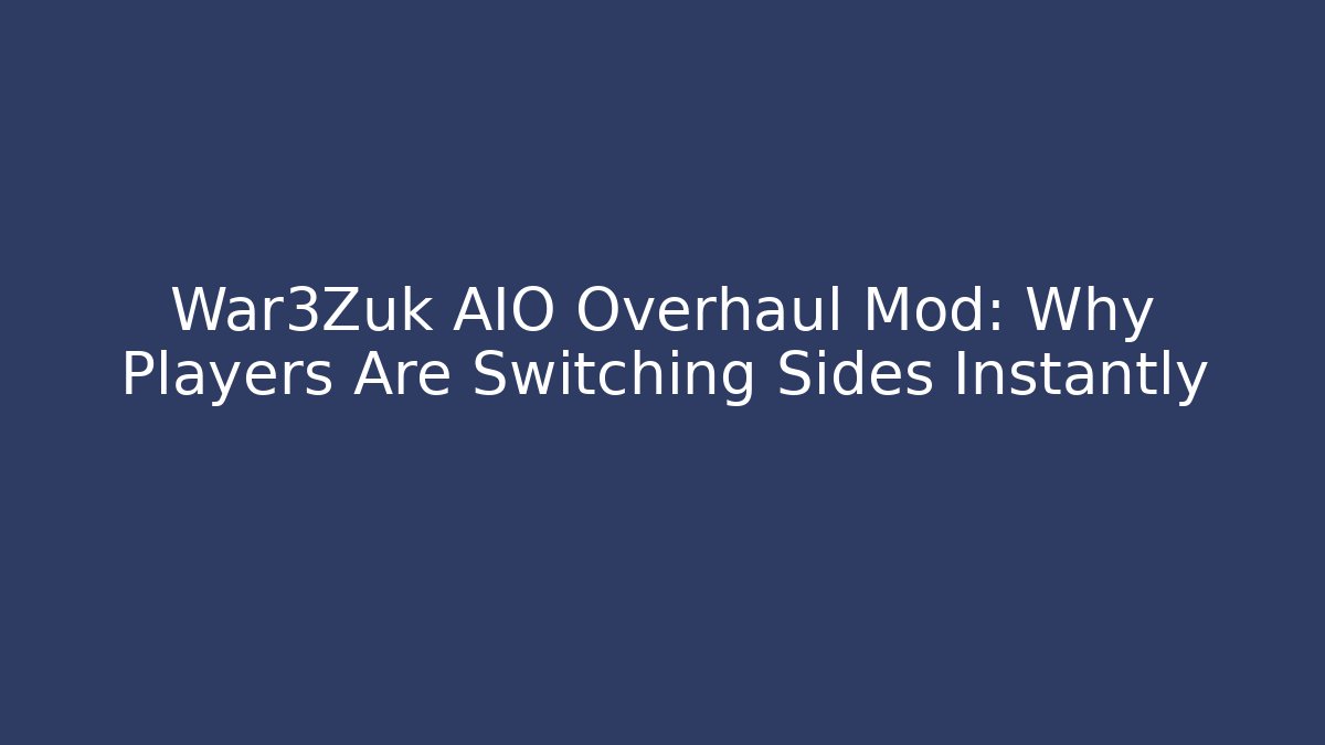 War3Zuk AIO Overhaul Mod: Why Players Are Switching Sides Instantly