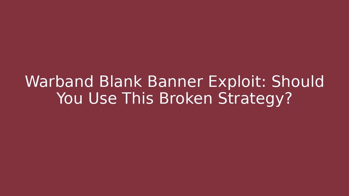 Warband Blank Banner Exploit: Should You Use This Broken Strategy?