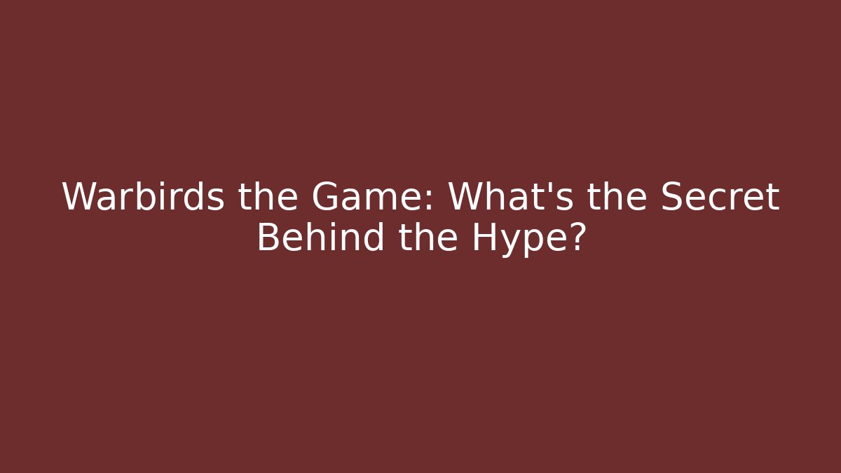Warbirds the Game: What’s the Secret Behind the Hype?
