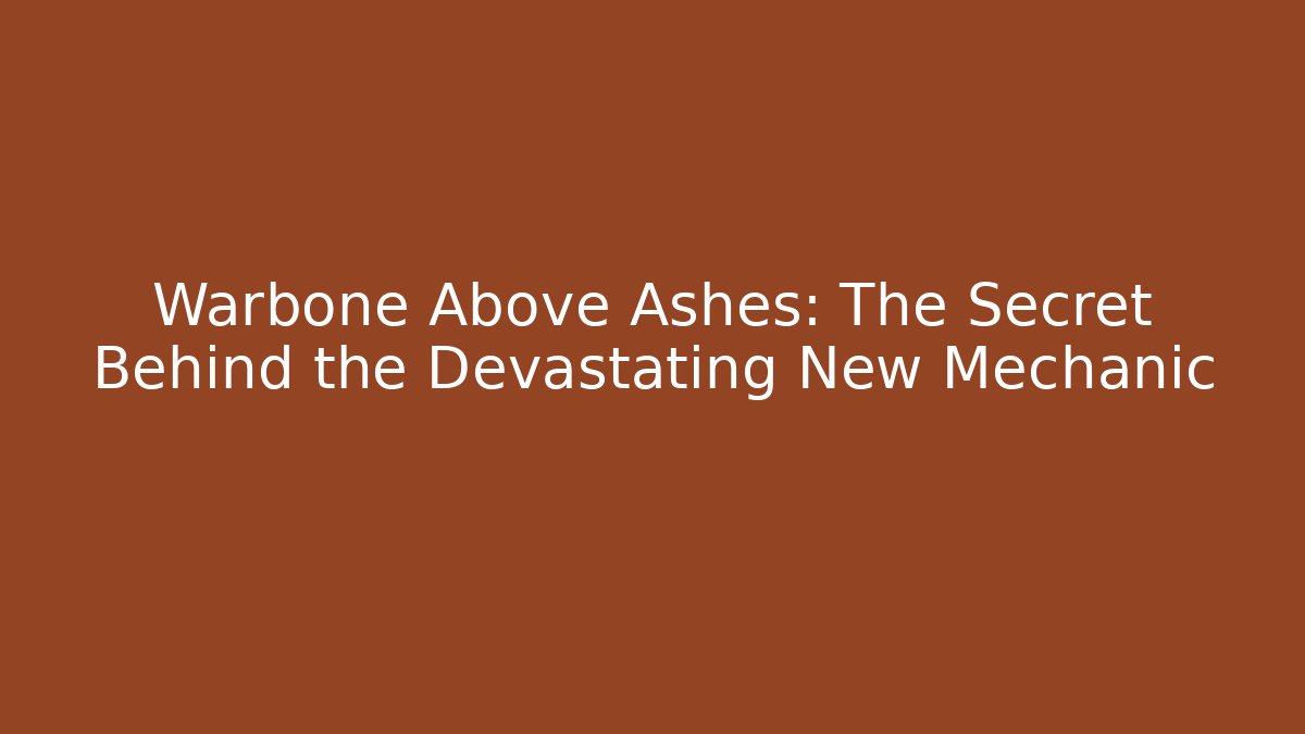 Warbone Above Ashes: The Secret Behind the Devastating New Mechanic