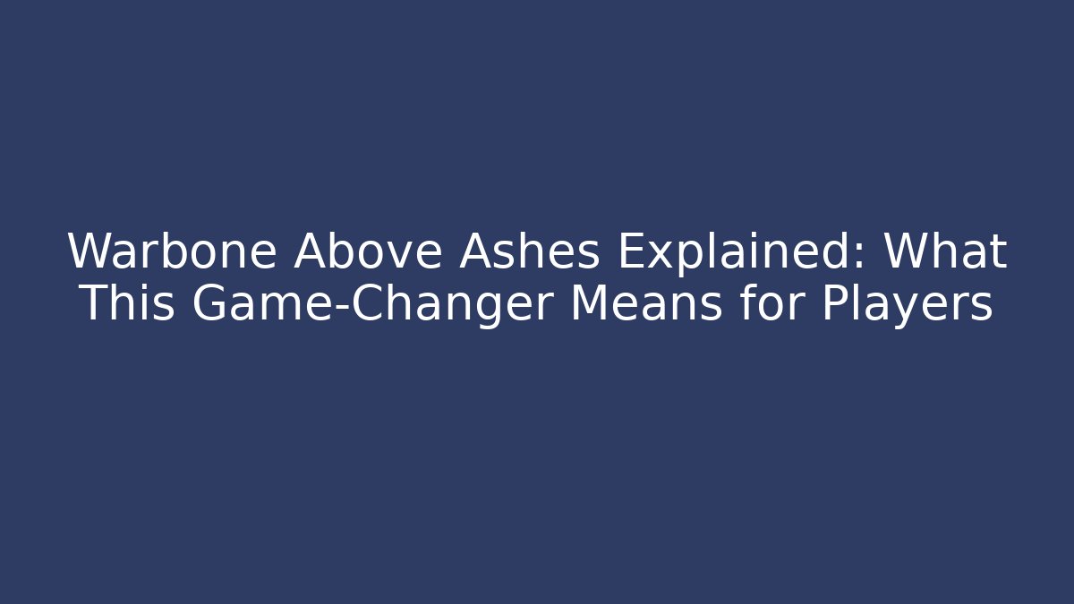 Warbone Above Ashes Explained: What This Game-Changer Means for Players
