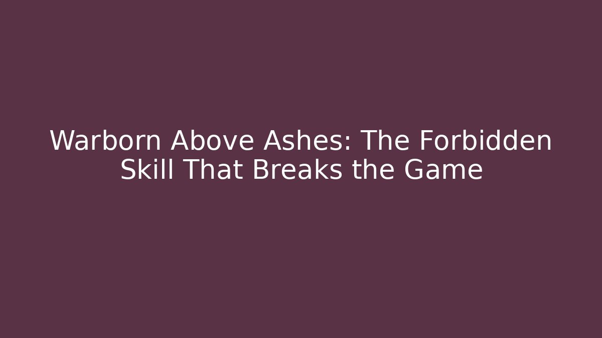 Warborn Above Ashes: The Forbidden Skill That Breaks the Game - Critter Realm