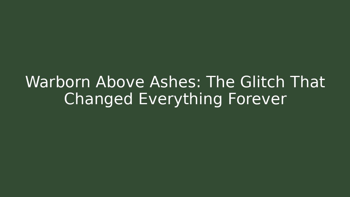 Warborn Above Ashes: The Glitch That Changed Everything Forever - Critter Realm