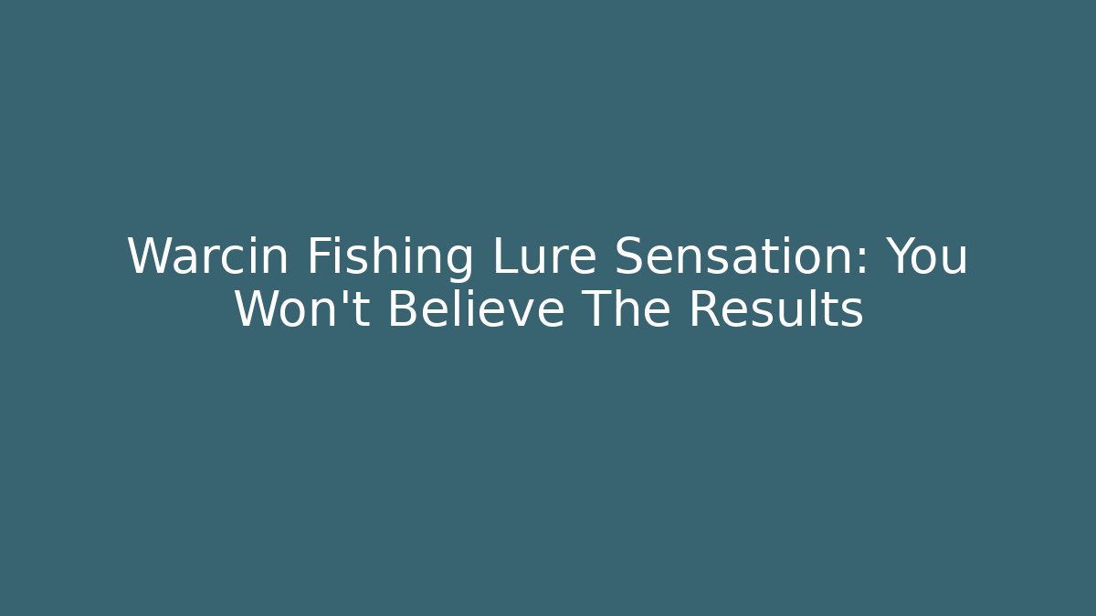 Warcin Fishing Lure Sensation: You Won't Believe The Results